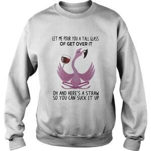 Flamingo Let Me Pour You A Tall Glass Of Get Over It Sweatshirt